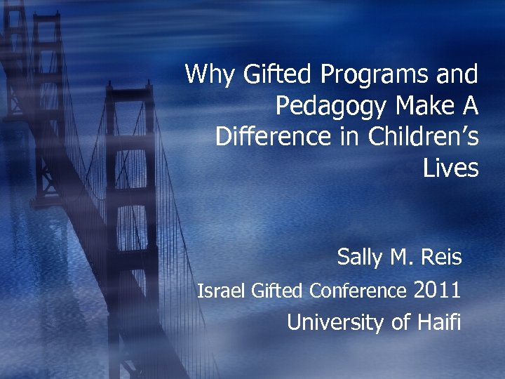 Why Gifted Programs and Pedagogy Make A Difference in Children’s Lives Sally M. Reis