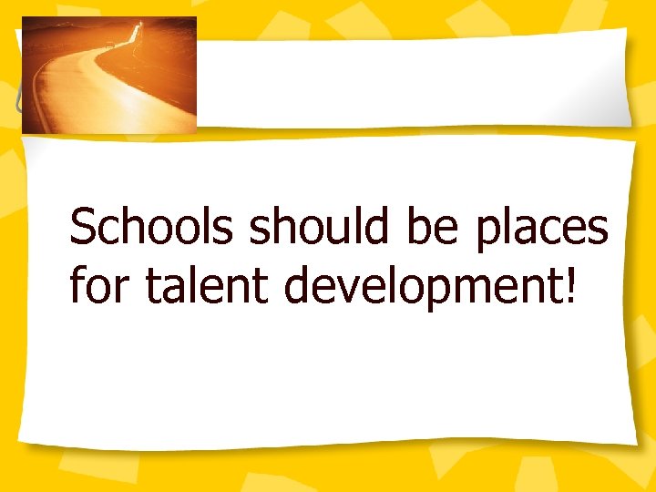 Schools should be places for talent development! 