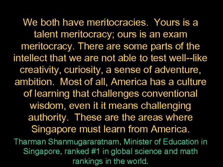 We both have meritocracies. Yours is a talent meritocracy; ours is an exam meritocracy.