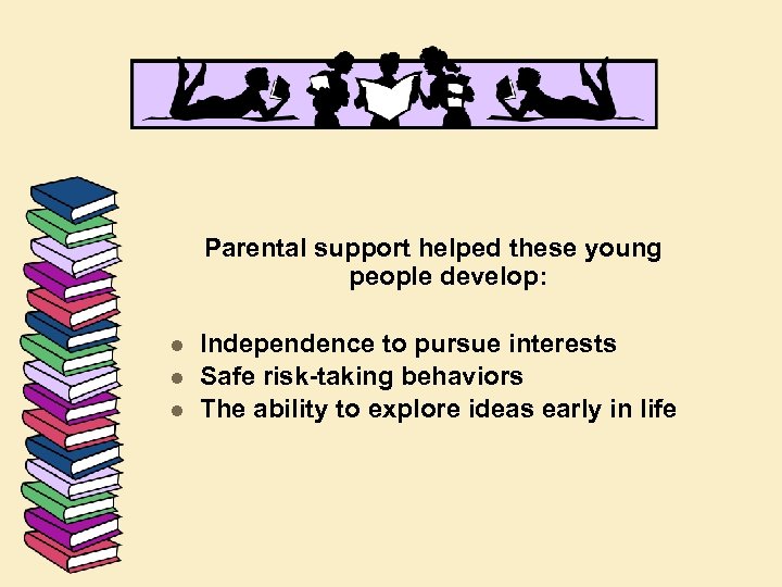 Parental support helped these young people develop: l l l Independence to pursue interests