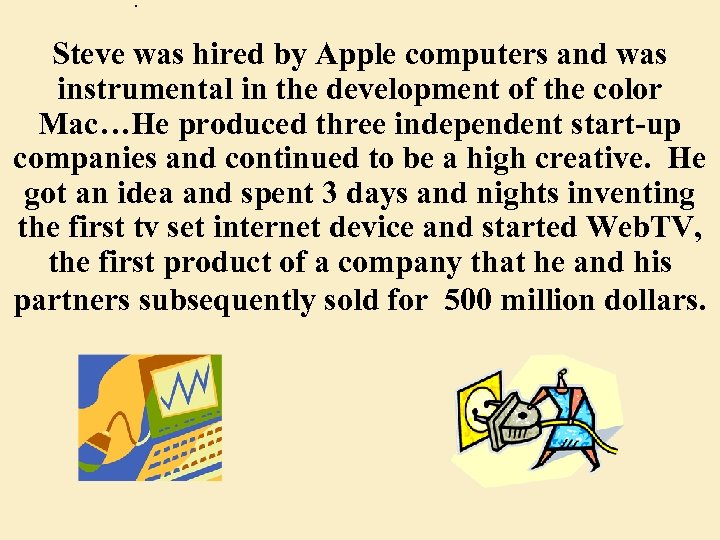 . Steve was hired by Apple computers and was instrumental in the development of