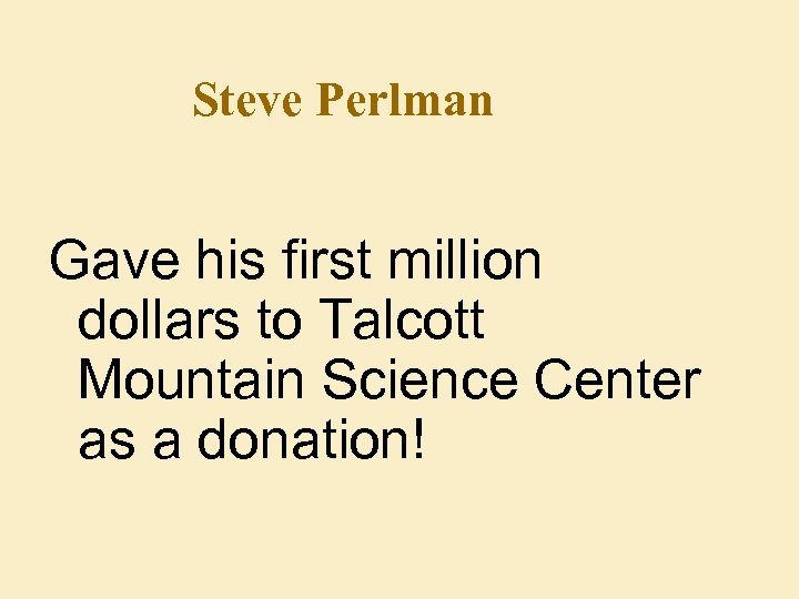 Steve Perlman Gave his first million dollars to Talcott Mountain Science Center as a