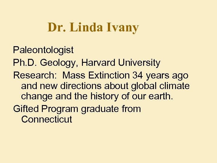 Dr. Linda Ivany Paleontologist Ph. D. Geology, Harvard University Research: Mass Extinction 34 years