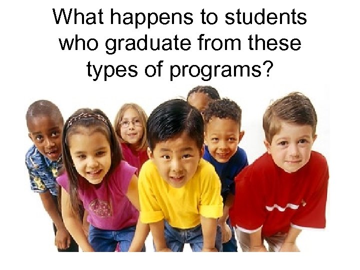 What happens to students who graduate from these types of programs? 