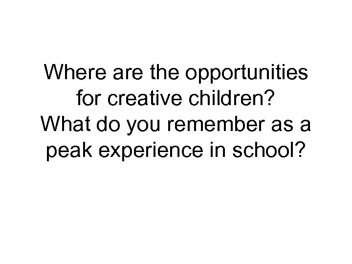 Where are the opportunities for creative children? What do you remember as a peak