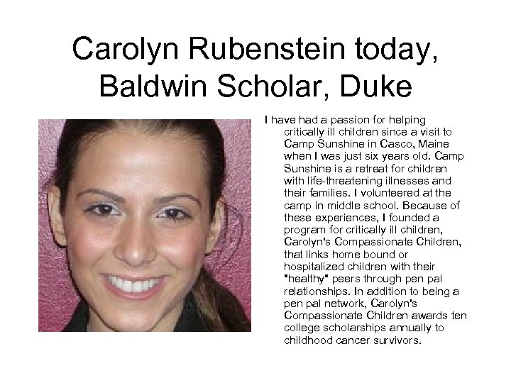 Carolyn Rubenstein today, Baldwin Scholar, Duke I have had a passion for helping critically