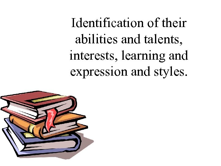 Identification of their abilities and talents, interests, learning and expression and styles. 