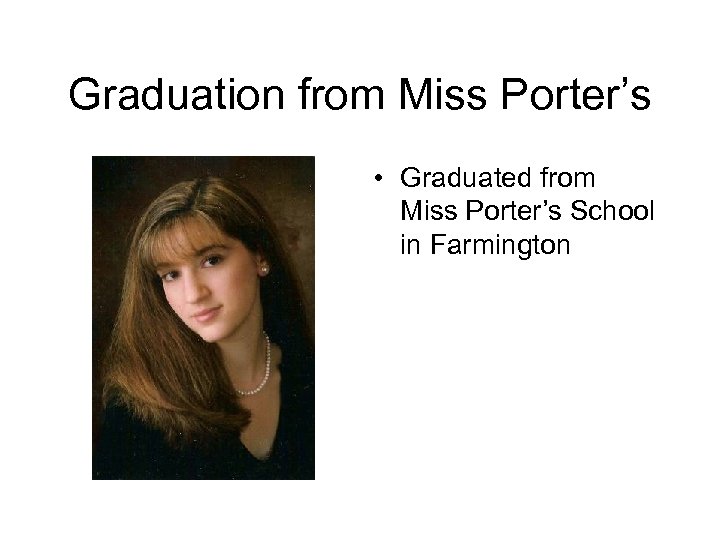 Graduation from Miss Porter’s • Graduated from Miss Porter’s School in Farmington 