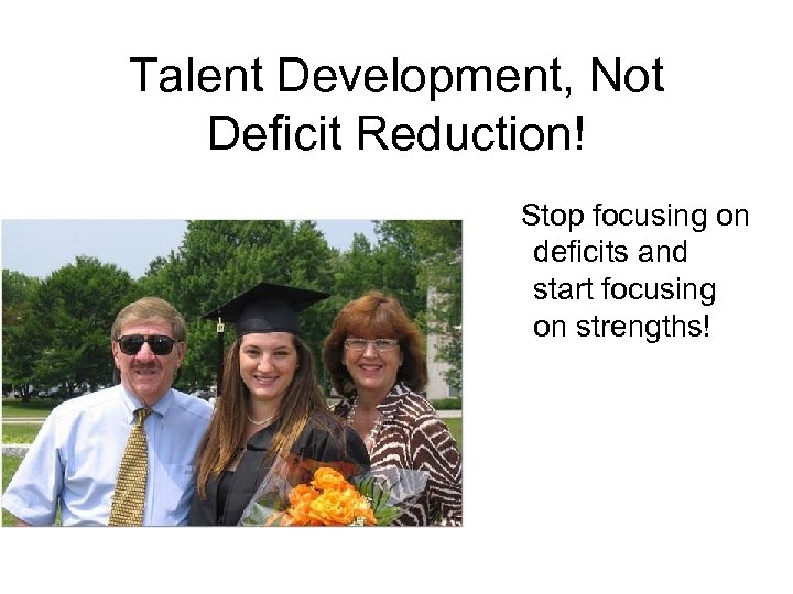 Talent Development, Not Deficit Reduction! Stop focusing on deficits and start focusing on strengths!