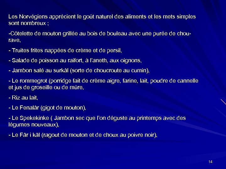 Les Norvégiens apprécient le goût naturel des aliments et les mets simples sont nombreux