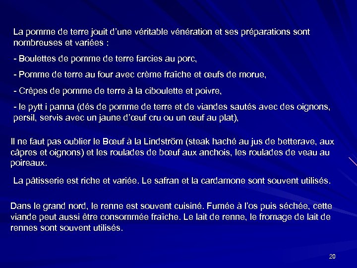 La pomme de terre jouit d’une véritable vénération et ses préparations sont nombreuses et