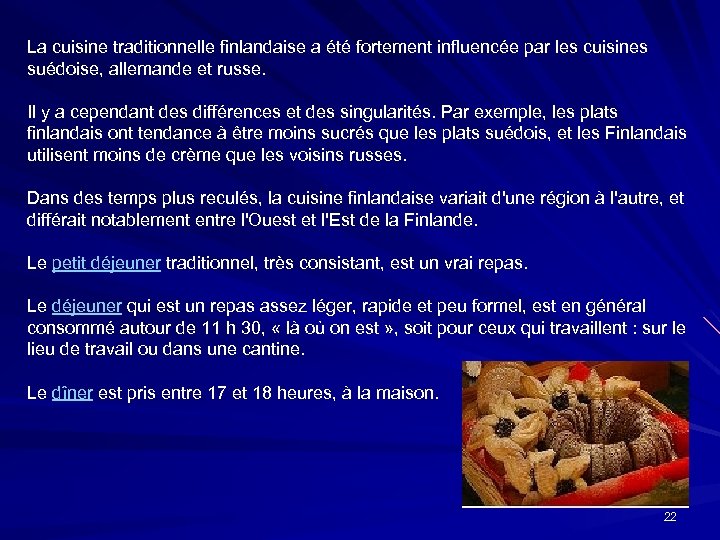 La cuisine traditionnelle finlandaise a été fortement influencée par les cuisines suédoise, allemande et