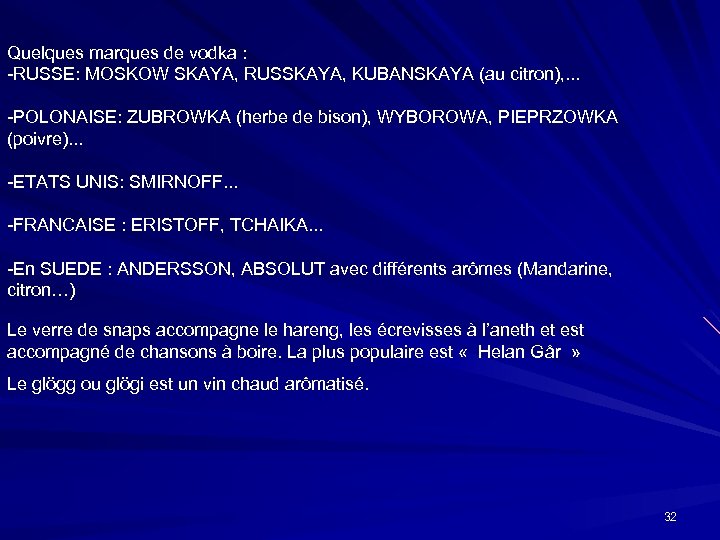 Quelques marques de vodka : -RUSSE: MOSKOW SKAYA, RUSSKAYA, KUBANSKAYA (au citron), . .