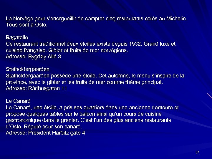  La Norvège peut s’enorgueillir de compter cinq restaurants cotés au Michelin. Tous sont