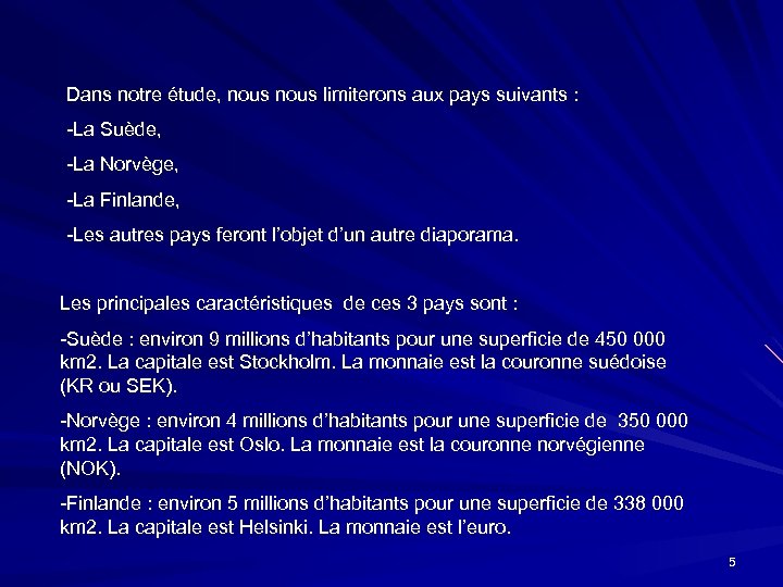 Dans notre étude, nous limiterons aux pays suivants : -La Suède, -La Norvège, -La