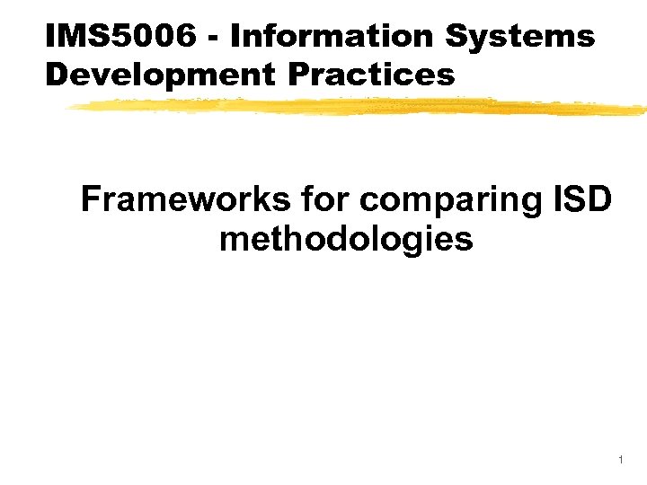 IMS 5006 - Information Systems Development Practices Frameworks for comparing ISD methodologies 1 