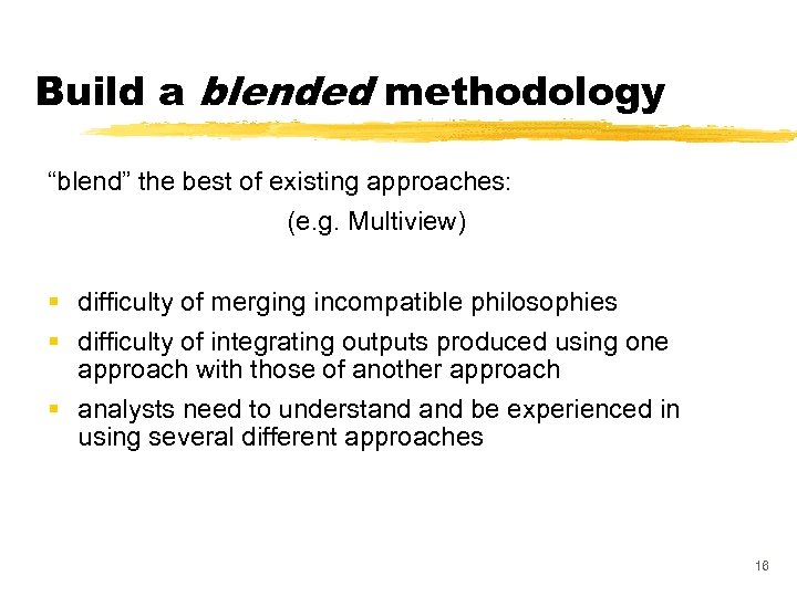 Build a blended methodology “blend” the best of existing approaches: (e. g. Multiview) §