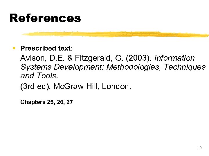 References § Prescribed text: Avison, D. E. & Fitzgerald, G. (2003). Information Systems Development: