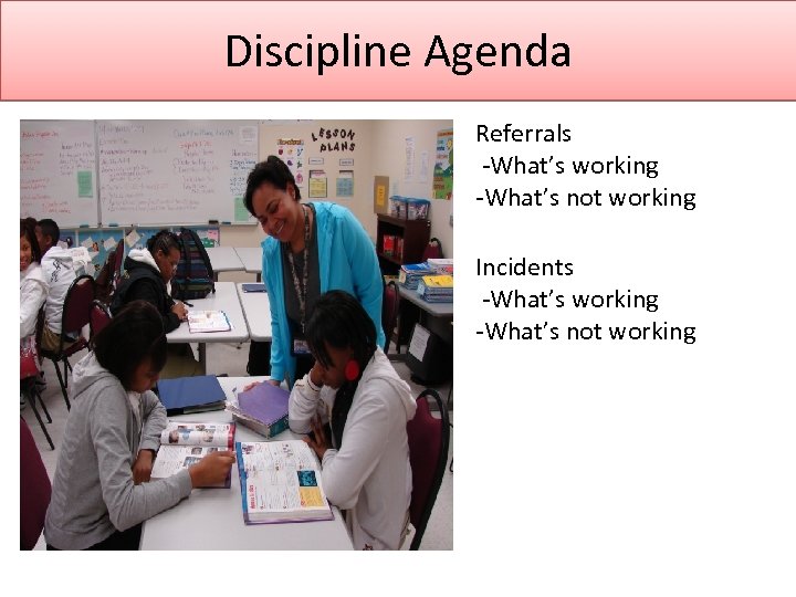 Discipline Agenda • Referrals -What’s working -What’s not working • Incidents -What’s working -What’s