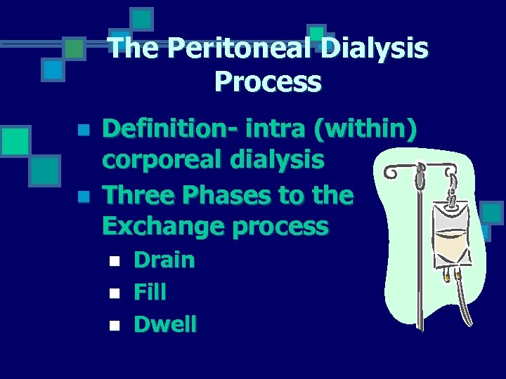 The Peritoneal Dialysis Process n n Definition- intra (within) corporeal dialysis Three Phases to