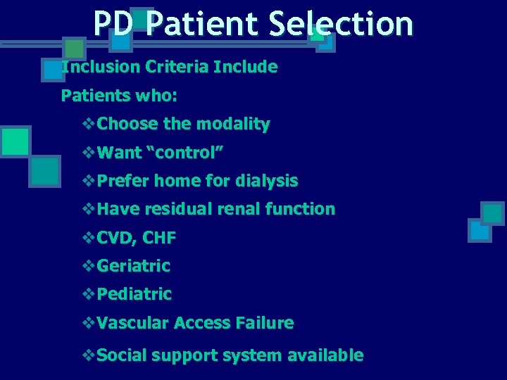 PD Patient Selection Inclusion Criteria Include Patients who: v. Choose the modality v. Want