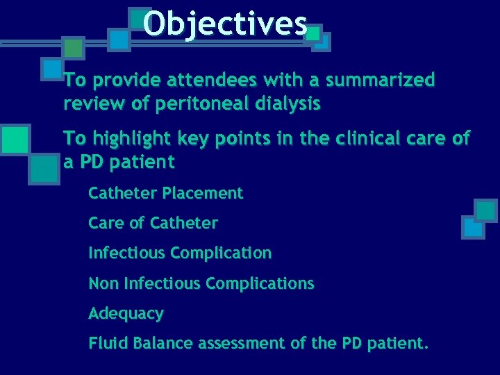 Objectives To provide attendees with a summarized review of peritoneal dialysis To highlight key