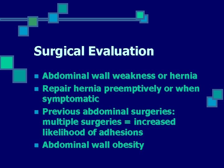 Surgical Evaluation n n Abdominal wall weakness or hernia Repair hernia preemptively or when