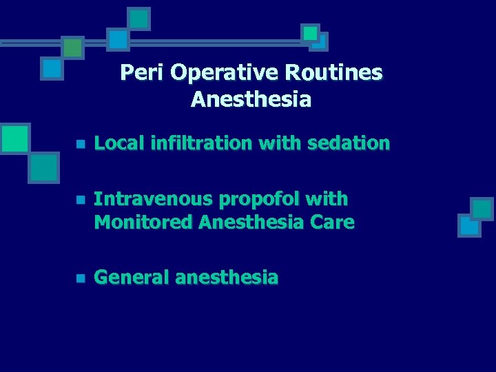 Peri Operative Routines Anesthesia n Local infiltration with sedation n Intravenous propofol with Monitored