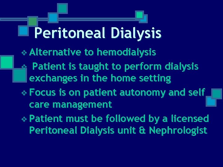 Peritoneal Dialysis v Alternative to hemodialysis v Patient is taught to perform dialysis exchanges