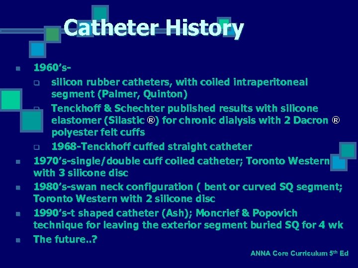 Catheter History n n n 1960’sq silicon rubber catheters, with coiled intraperitoneal segment (Palmer,