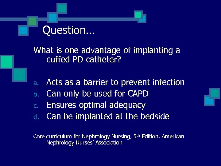 Question… What is one advantage of implanting a cuffed PD catheter? a. b. c.