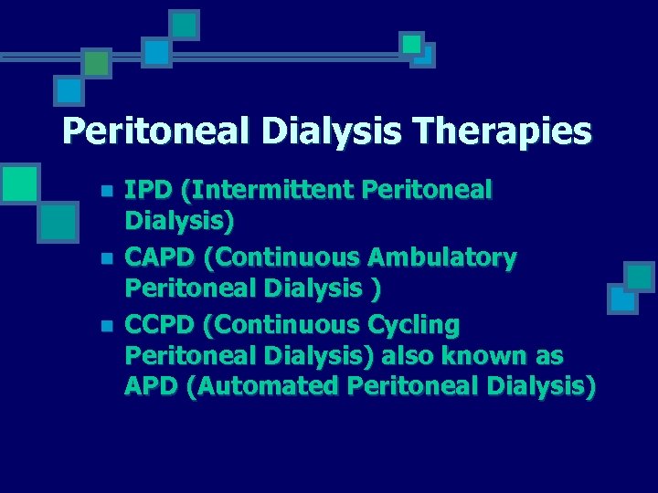 Peritoneal Dialysis Therapies n n n IPD (Intermittent Peritoneal Dialysis) CAPD (Continuous Ambulatory Peritoneal