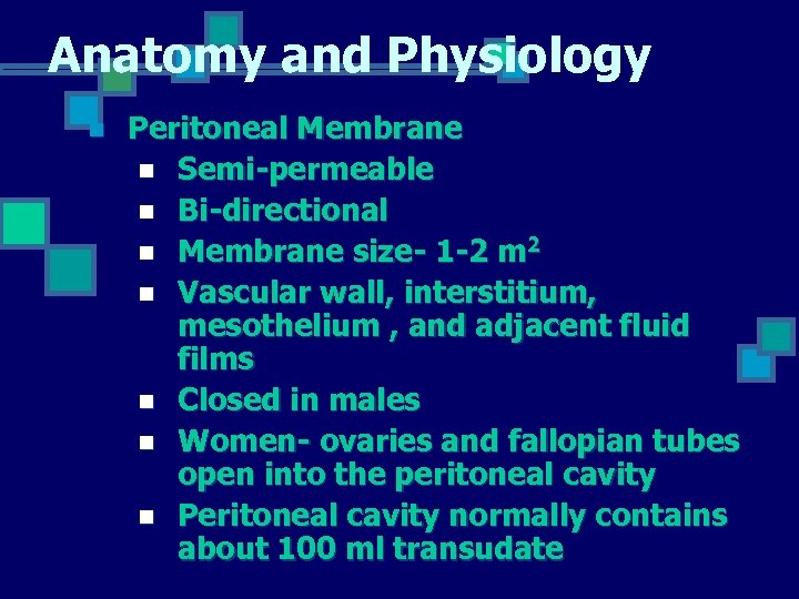 Anatomy and Physiology n Peritoneal Membrane n Semi-permeable n Bi-directional n Membrane size- 1