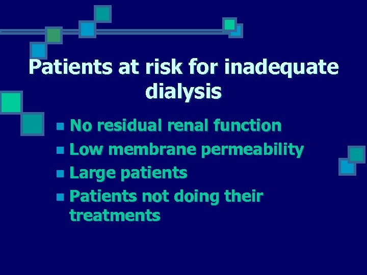 Patients at risk for inadequate dialysis No residual renal function n Low membrane permeability