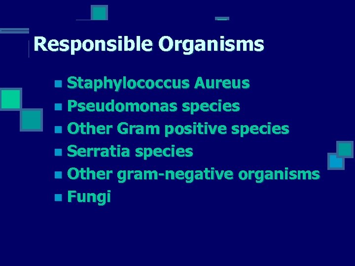 Responsible Organisms Staphylococcus Aureus n Pseudomonas species n Other Gram positive species n Serratia