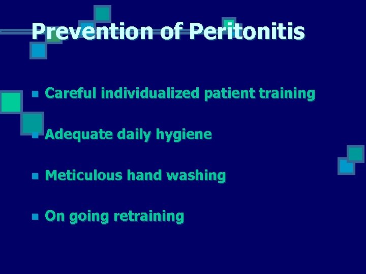 Prevention of Peritonitis n Careful individualized patient training n Adequate daily hygiene n Meticulous