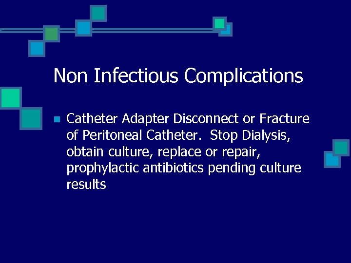 Non Infectious Complications n Catheter Adapter Disconnect or Fracture of Peritoneal Catheter. Stop Dialysis,