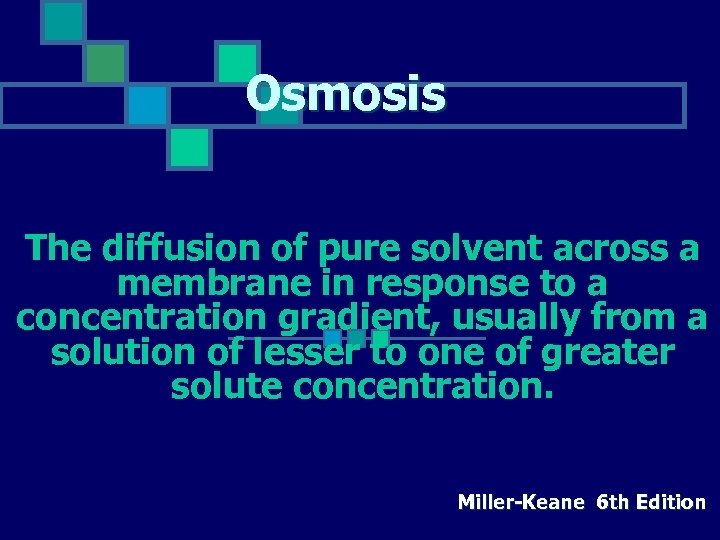 Osmosis The diffusion of pure solvent across a membrane in response to a concentration