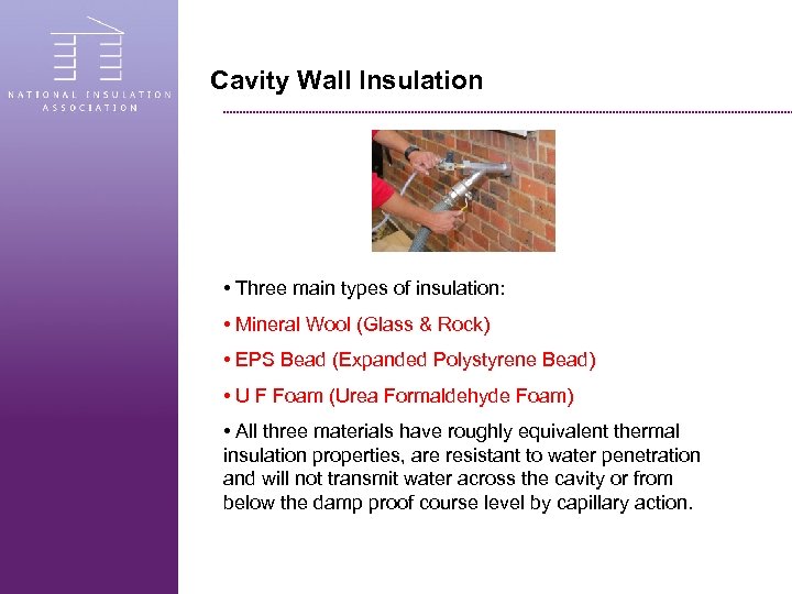 Cavity Wall Insulation • Three main types of insulation: • Mineral Wool (Glass &