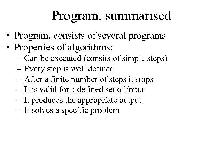Program, summarised • Program, consists of several programs • Properties of algorithms: – Can