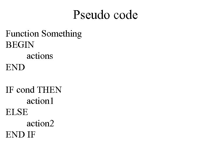 Pseudo code Function Something BEGIN actions END IF cond THEN action 1 ELSE action