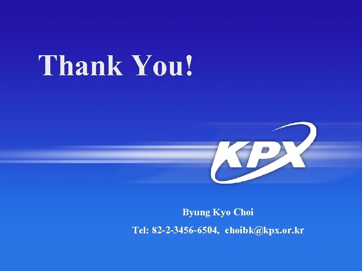 Thank You! Byung Kyo Choi Tel: 82 -2 -3456 -6504, choibk@kpx. or. kr 