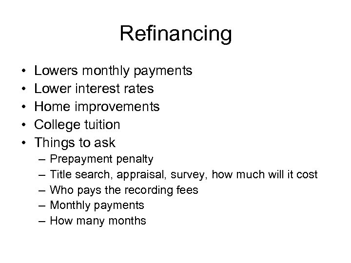 Refinancing • • • Lowers monthly payments Lower interest rates Home improvements College tuition