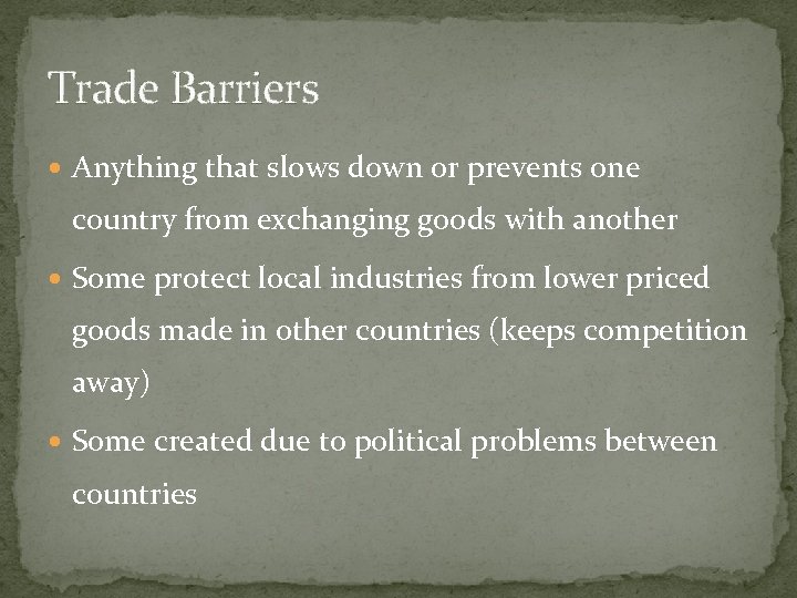 Trade Barriers Anything that slows down or prevents one country from exchanging goods with