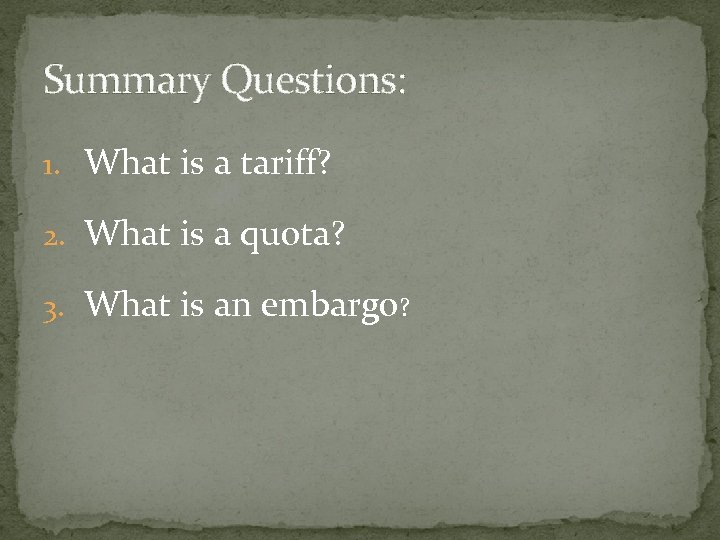 Summary Questions: 1. What is a tariff? 2. What is a quota? 3. What