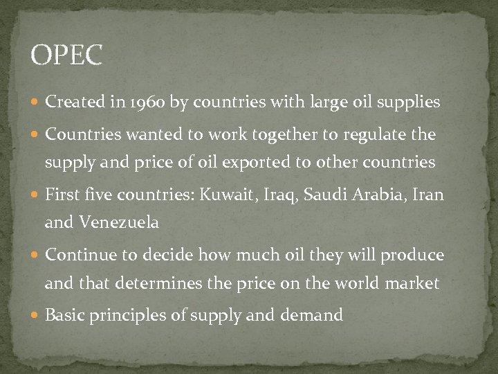OPEC Created in 1960 by countries with large oil supplies Countries wanted to work
