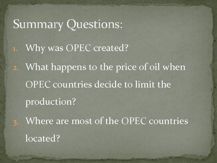 Summary Questions: 1. Why was OPEC created? 2. What happens to the price of