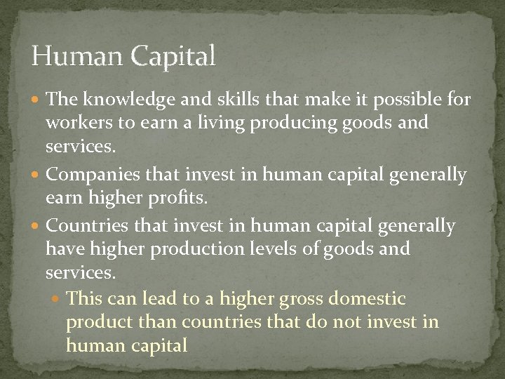 Human Capital The knowledge and skills that make it possible for workers to earn