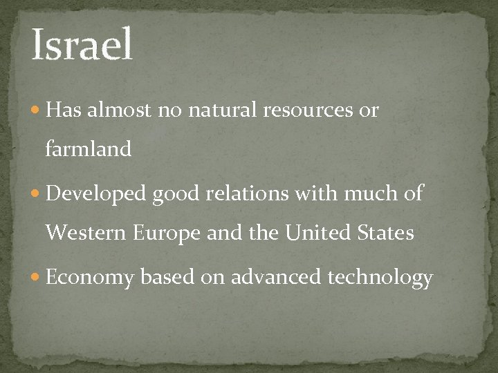 Israel Has almost no natural resources or farmland Developed good relations with much of