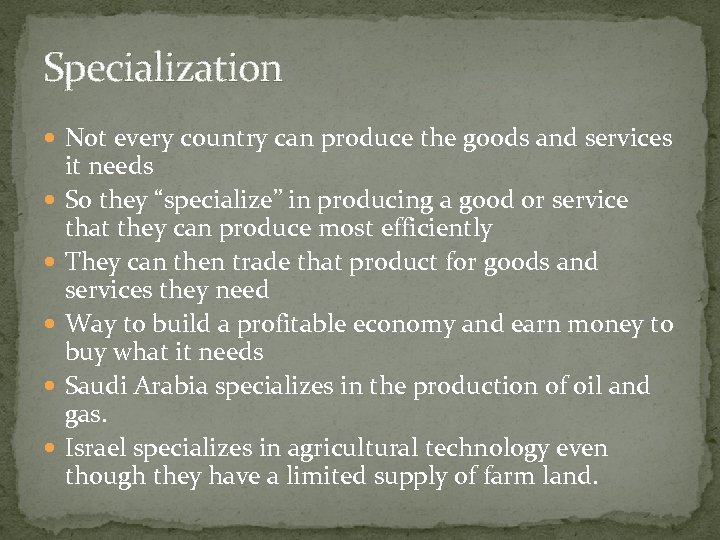 Specialization Not every country can produce the goods and services it needs So they